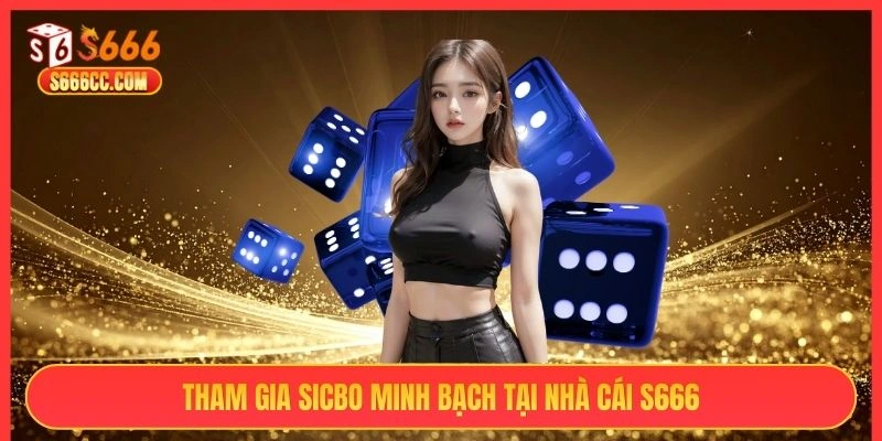 Tham gia Sicbo minh bạch tại nhà cái S666