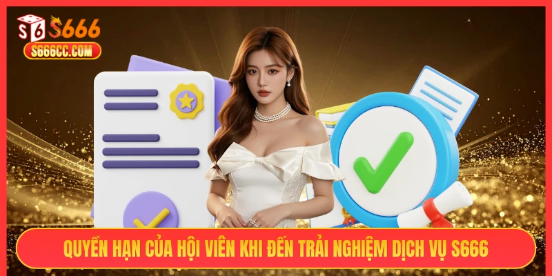 Quyền hạn của hội viên khi đến trải nghiệm dịch vụ S666